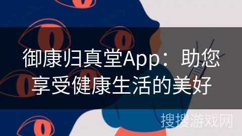 御康归真堂App：助您享受健康生活的美好