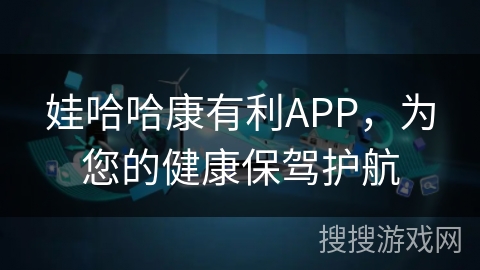 娃哈哈康有利APP，为您的健康保驾护航