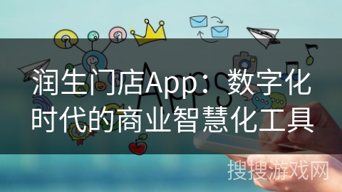 润生门店App：数字化时代的商业智慧化工具