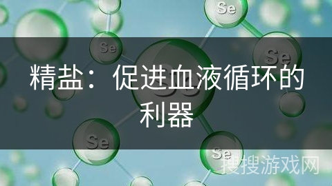 精盐：促进血液循环的利器