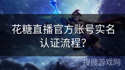 花糖直播官方账号实名认证流程？