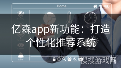 亿森app新功能：打造个性化推荐系统