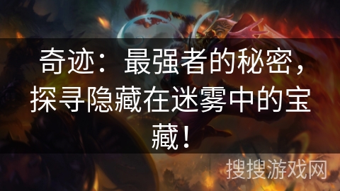 奇迹：最强者的秘密，探寻隐藏在迷雾中的宝藏！