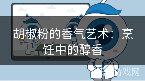 胡椒粉的香气艺术：烹饪中的醇香