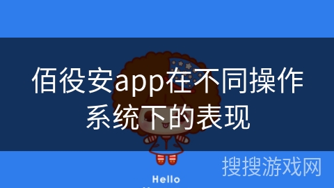 佰役安app在不同操作系统下的表现