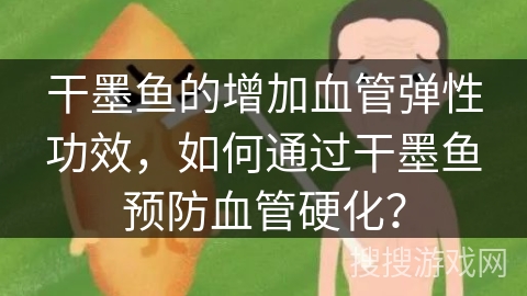 干墨鱼的增加血管弹性功效，如何通过干墨鱼预防血管硬化？
