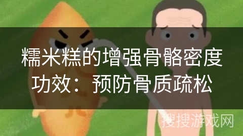 糯米糕的增强骨骼密度功效：预防骨质疏松