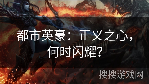 都市英豪：正义之心，何时闪耀？