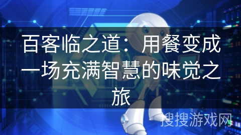 百客临之道：用餐变成一场充满智慧的味觉之旅