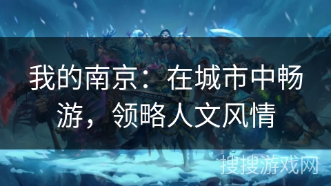 我的南京：在城市中畅游，领略人文风情