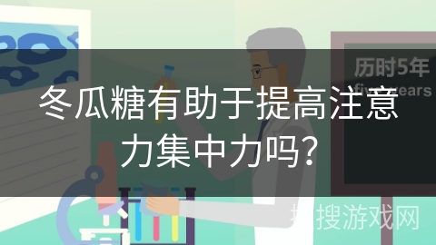 冬瓜糖有助于提高注意力集中力吗？