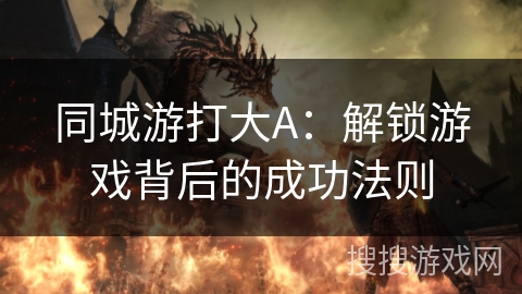 同城游打大A：解锁游戏背后的成功法则