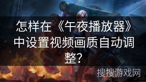 怎样在《午夜播放器》中设置视频画质自动调整？