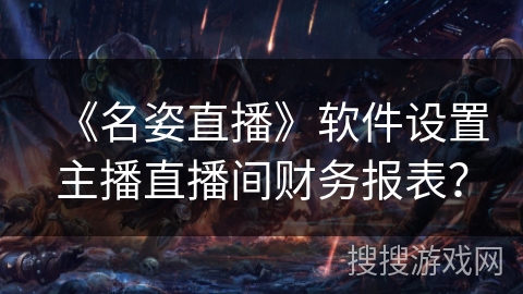 《名姿直播》软件设置主播直播间财务报表？