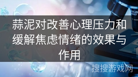 蒜泥对改善心理压力和缓解焦虑情绪的效果与作用