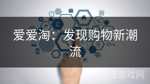 爱爱淘：发现购物新潮流