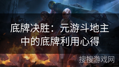 底牌决胜：元游斗地主中的底牌利用心得