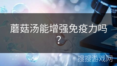 蘑菇汤能增强免疫力吗？