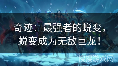 奇迹：最强者的蜕变，蜕变成为无敌巨龙！