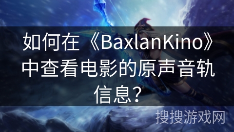 如何在《BaxlanKino》中查看电影的原声音轨信息？