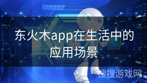 东火木app在生活中的应用场景