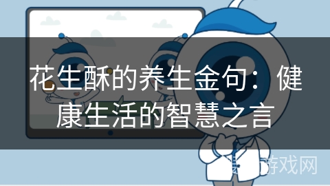 花生酥的养生金句：健康生活的智慧之言