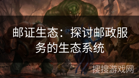 邮证生态：探讨邮政服务的生态系统