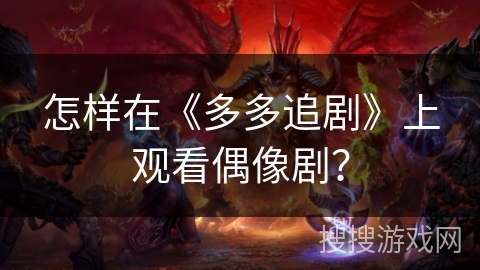 怎样在《多多追剧》上观看偶像剧？