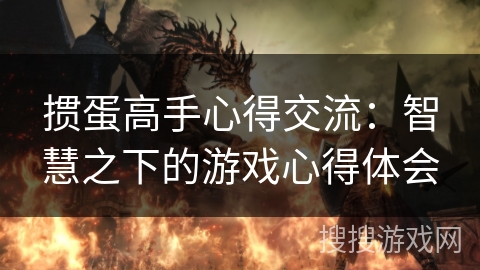 掼蛋高手心得交流：智慧之下的游戏心得体会