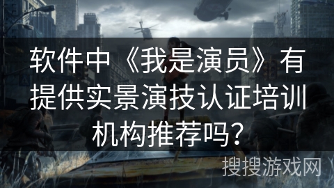 软件中《我是演员》有提供实景演技认证培训机构推荐吗？