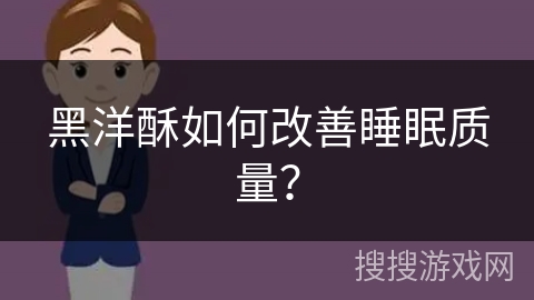 黑洋酥如何改善睡眠质量？