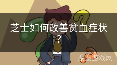 芝士如何改善贫血症状？