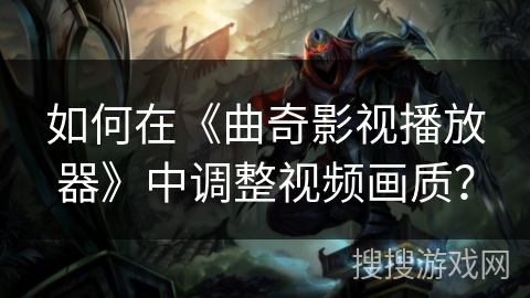 如何在《曲奇影视播放器》中调整视频画质? 如何在《曲奇影视播放器》中调整视频画质?