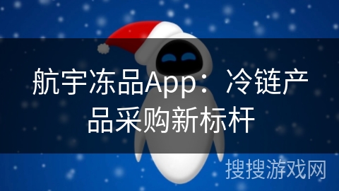 航宇冻品App：冷链产品采购新标杆
