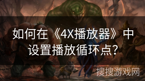 如何在《4X播放器》中设置播放循环点？