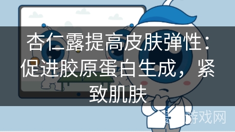 杏仁露提高皮肤弹性：促进胶原蛋白生成，紧致肌肤