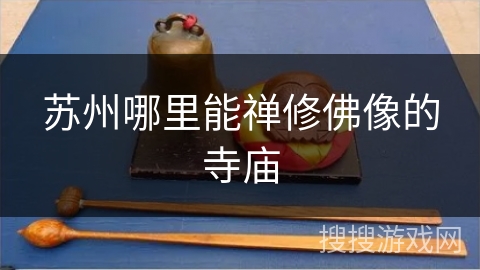 苏州哪里能禅修佛像的寺庙