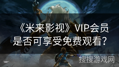 《米来影视》VIP会员是否可享受免费观看？