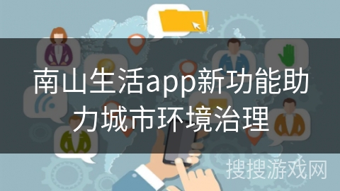南山生活app新功能助力城市环境治理
