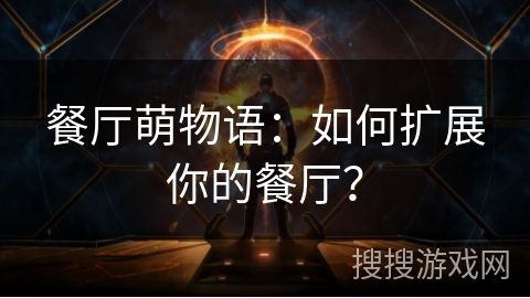餐厅萌物语：如何扩展你的餐厅？
