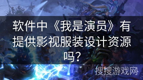 软件中《我是演员》有提供影视服装设计资源吗？
