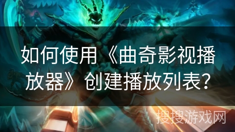 如何使用《曲奇影视播放器》创建播放列表？