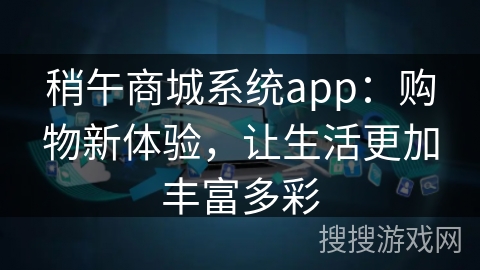 稍午商城系统app：购物新体验，让生活更加丰富多彩
