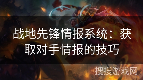 战地先锋情报系统：获取对手情报的技巧