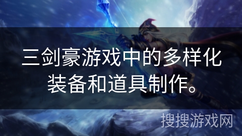 三剑豪游戏中的多样化装备和道具制作。