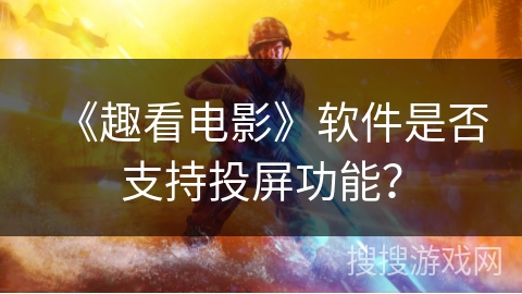 《趣看电影》软件是否支持投屏功能？