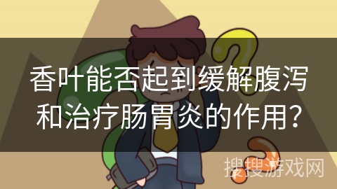 香叶能否起到缓解腹泻和治疗肠胃炎的作用？