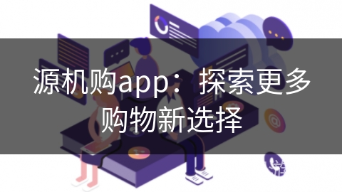 源机购app：探索更多购物新选择
