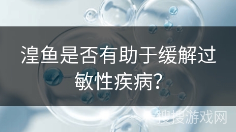 湟鱼是否有助于缓解过敏性疾病？