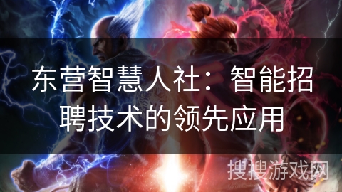 东营智慧人社：智能招聘技术的领先应用